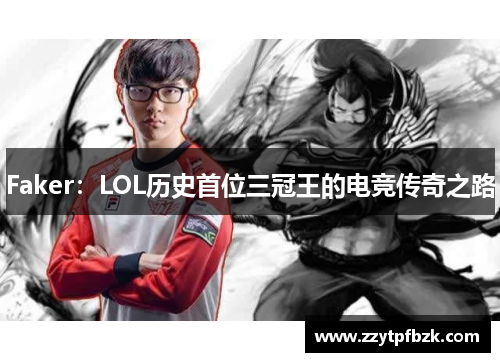 Faker：LOL历史首位三冠王的电竞传奇之路