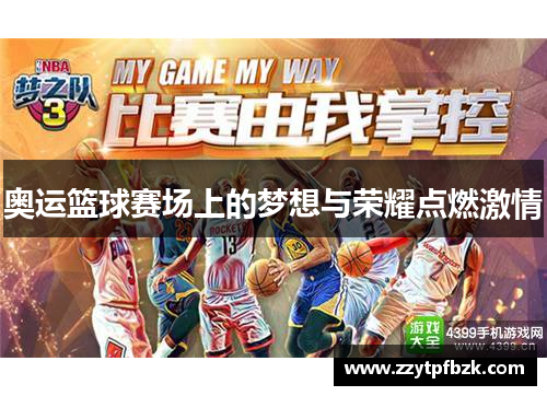 奥运篮球赛场上的梦想与荣耀点燃激情