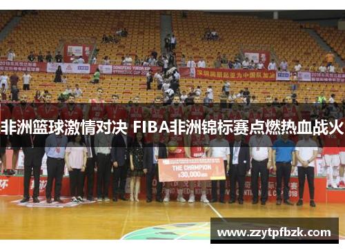 非洲篮球激情对决 FIBA非洲锦标赛点燃热血战火