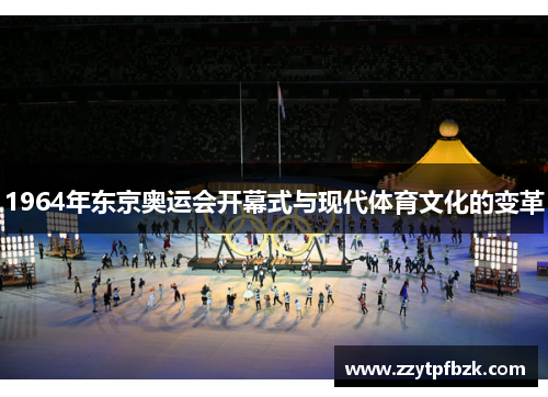 1964年东京奥运会开幕式与现代体育文化的变革 1964年东京奥运会开幕式与现代体育文化的变革