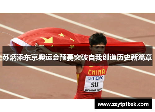 苏炳添东京奥运会预赛突破自我创造历史新篇章